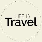 LIFE IS TRAVEL