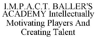 I.M.P.A.C.T. BALLER'S ACADEMY INTELLECTUALLY MOTIVATING PLAYERS AND CREATING TALENT