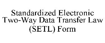STANDARDIZED ELECTRONIC TWO-WAY DATA TRANSFER LAW (SETL) FORM