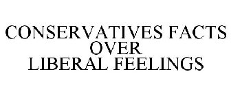 CONSERVATIVES FACTS OVER LIBERAL FEELINGS