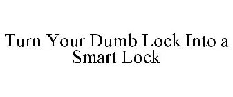 TURN YOUR DUMB LOCK INTO A SMART LOCK