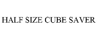 HALF SIZE CUBE SAVER