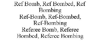 REF BOMB, REF BOMBED, REF BOMBING REF-BOMB, REF-BOMBED, REF-BOMBING REFEREE BOMB, REFEREE BOMBED, REFEREE BOMBING