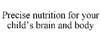 PRECISE NUTRITION FOR YOUR CHILD'S BRAIN AND BODY