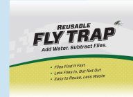 REUSABLE FLY TRAP ADD WATER. SUBTRACT FLIES. FLIES FIND IT FAST LETS FLIES IN, BUT NOT OUT EASY TO REUSE, LESS WASTE