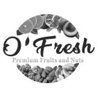 O ' FRESH PREMIUM FRUITS AND NUTS