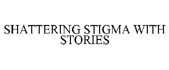 SHATTERING STIGMA WITH STORIES