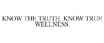 KNOW THE TRUTH. KNOW TRUE WELLNESS.