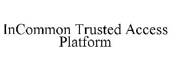 INCOMMON TRUSTED ACCESS PLATFORM