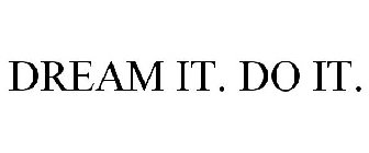 DREAM IT. DO IT.