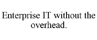 ENTERPRISE IT WITHOUT THE OVERHEAD.