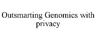 OUTSMARTING GENOMICS WITH PRIVACY