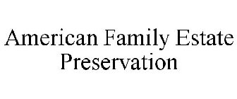 AMERICAN FAMILY ESTATE PRESERVATION
