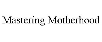 MASTERING MOTHERHOOD