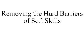 REMOVING THE HARD BARRIERS OF SOFT SKILLS
