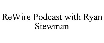 REWIRE PODCAST WITH RYAN STEWMAN