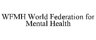 WFMH WORLD FEDERATION FOR MENTAL HEALTH