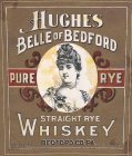 HUGHES BELLE OF BEDFORD PURE RYE STRAIGHT RYE WHISKEY BEDFORD CO. PA. 52% ALC/VOL 104 PROOF