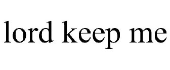 LORD KEEP ME