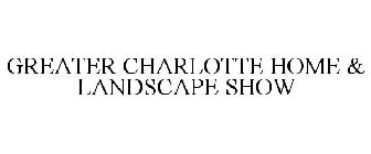 GREATER CHARLOTTE HOME & LANDSCAPE SHOW