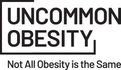 UNCOMMON OBESITY NOT ALL OBESITY IS THESAME