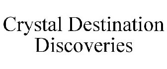 CRYSTAL DESTINATION DISCOVERIES