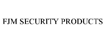 FJM SECURITY PRODUCTS