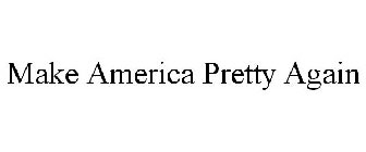 MAKE AMERICA PRETTY AGAIN