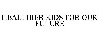 HEALTHIER KIDS FOR OUR FUTURE