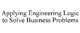 APPLYING ENGINEERING LOGIC TO SOLVE BUSINESS PROBLEMS