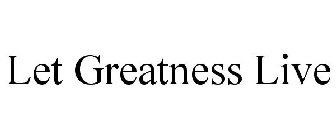 LET GREATNESS LIVE