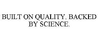 BUILT ON QUALITY. BACKED BY SCIENCE.