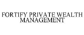 FORTIFY PRIVATE WEALTH MANAGEMENT