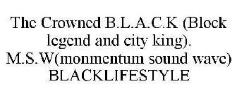 THE CROWNED B.L.A.C.K (BLOCK LEGEND ANDCITY KING). M.S.W(MONMENTUM SOUND WAVE) BLACKLIFESTYLE