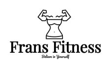 FRANS FITNESS BELIEVE IN YOURSELF