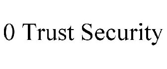 0 TRUST SECURITY