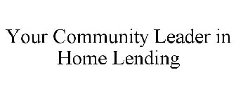 YOUR COMMUNITY LEADER IN HOME LENDING