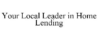 YOUR LOCAL LEADER IN HOME LENDING