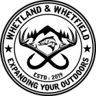WHETLAND & WHETFIELD EXPANDING YOUR OUTDOORS ESTD : 2019