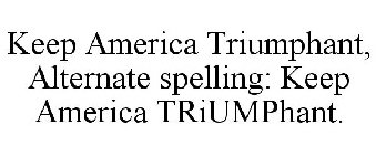 KEEP AMERICA TRIUMPHANT, ALTERNATE SPELLING: KEEP AMERICA TRIUMPPHANT