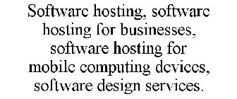 SOFTWARE HOSTING, SOFTWARE HOSTING FOR BUSINESSES, SOFTWARE HOSTING FOR MOBILE COMPUTING DEVICES, SOFTWARE DESIGN SERVICES.