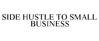 SIDE HUSTLE TO SMALL BUSINESS