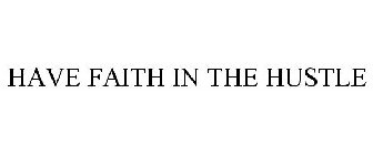 HAVE FAITH IN THE HUSTLE