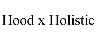 HOOD X HOLISTIC