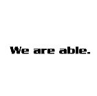 WE ARE ABLE.