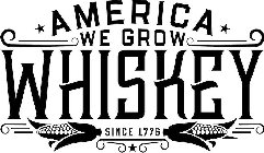AMERICA WE GROW WHISKEY SINCE 1776