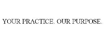 YOUR PRACTICE. OUR PURPOSE.