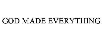 GOD MADE EVERYTHING