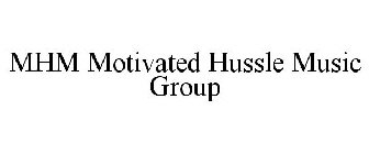 MHM MOTIVATED HUSSLE MUSIC GROUP