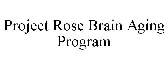 PROJECT ROSE BRAIN AGING PROGRAM